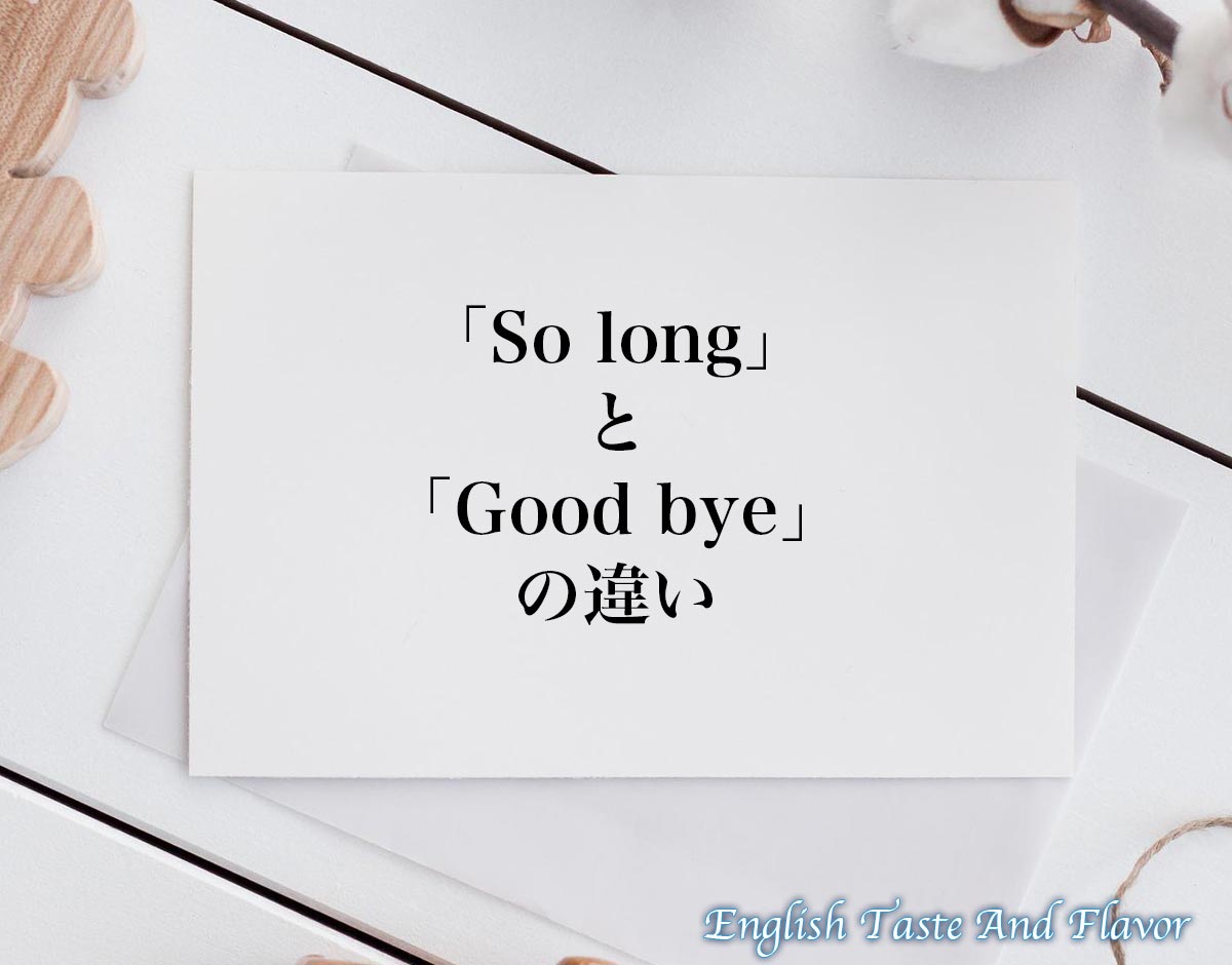 「So long」と「Good bye」の違い(difference)とは？