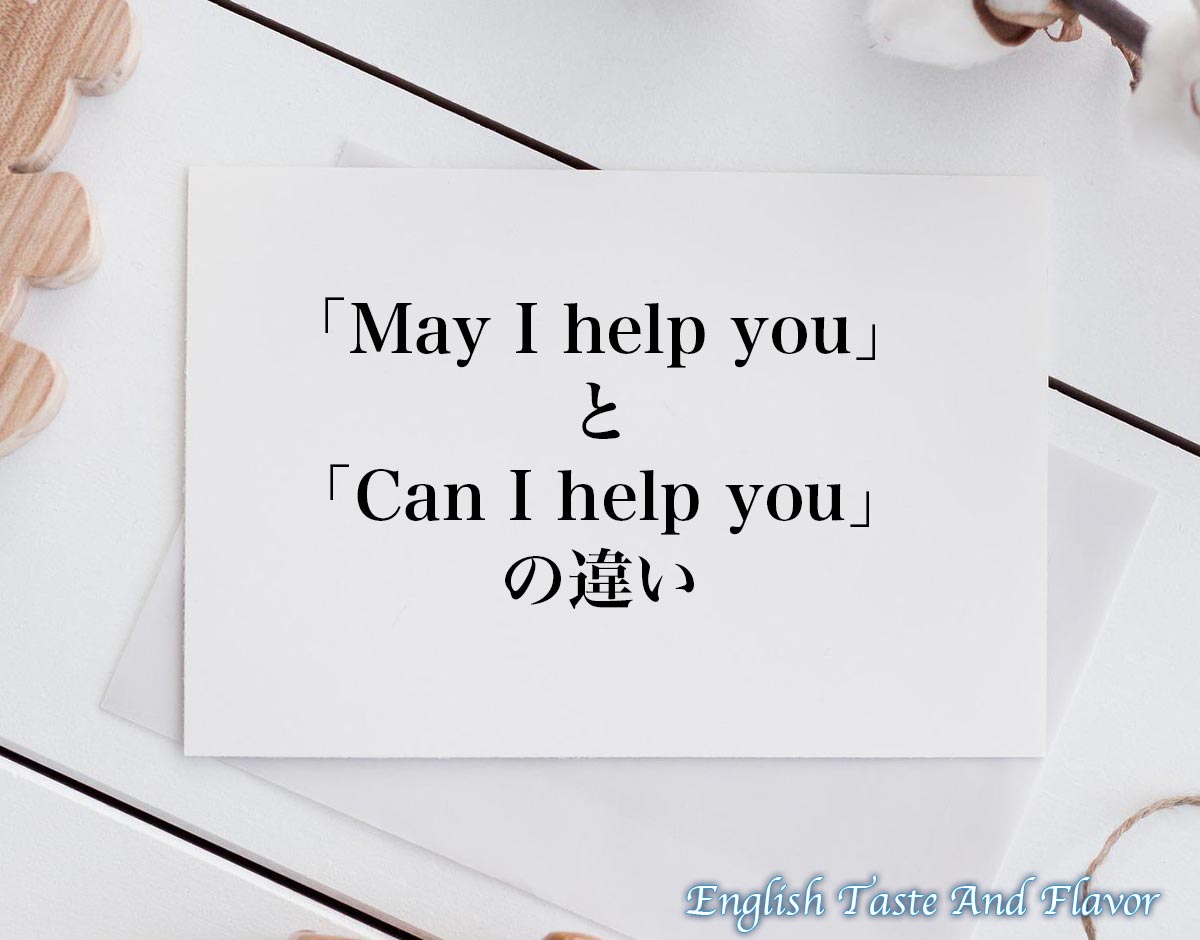 「May I help you」と「Can I help you」の違い(difference)とは？